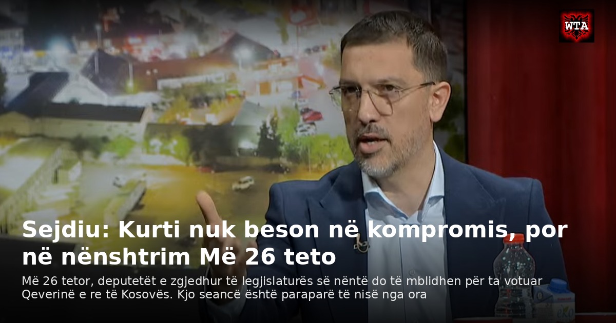 Sejdiu: Kurti nuk beson në kompromis, por në nënshtrim Më 26 teto