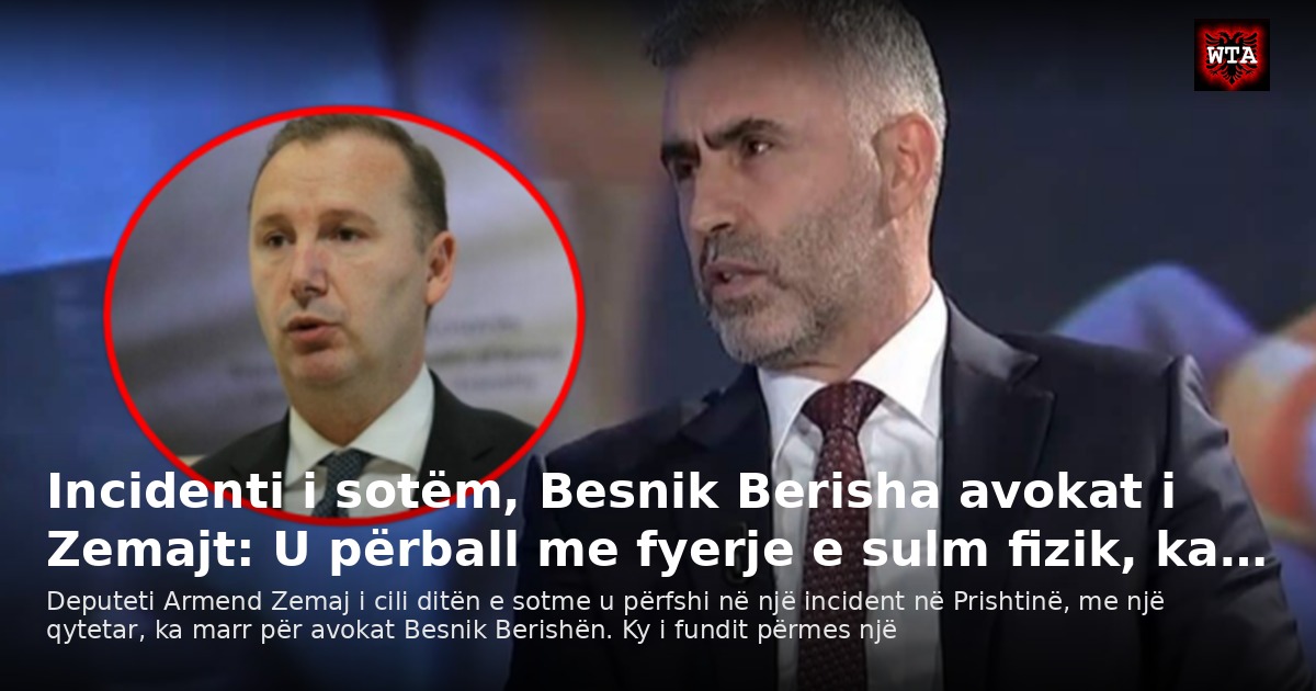Incidenti i sotëm, Besnik Berisha avokat i Zemajt: U përball me fyerje e sulm fizik, ka…