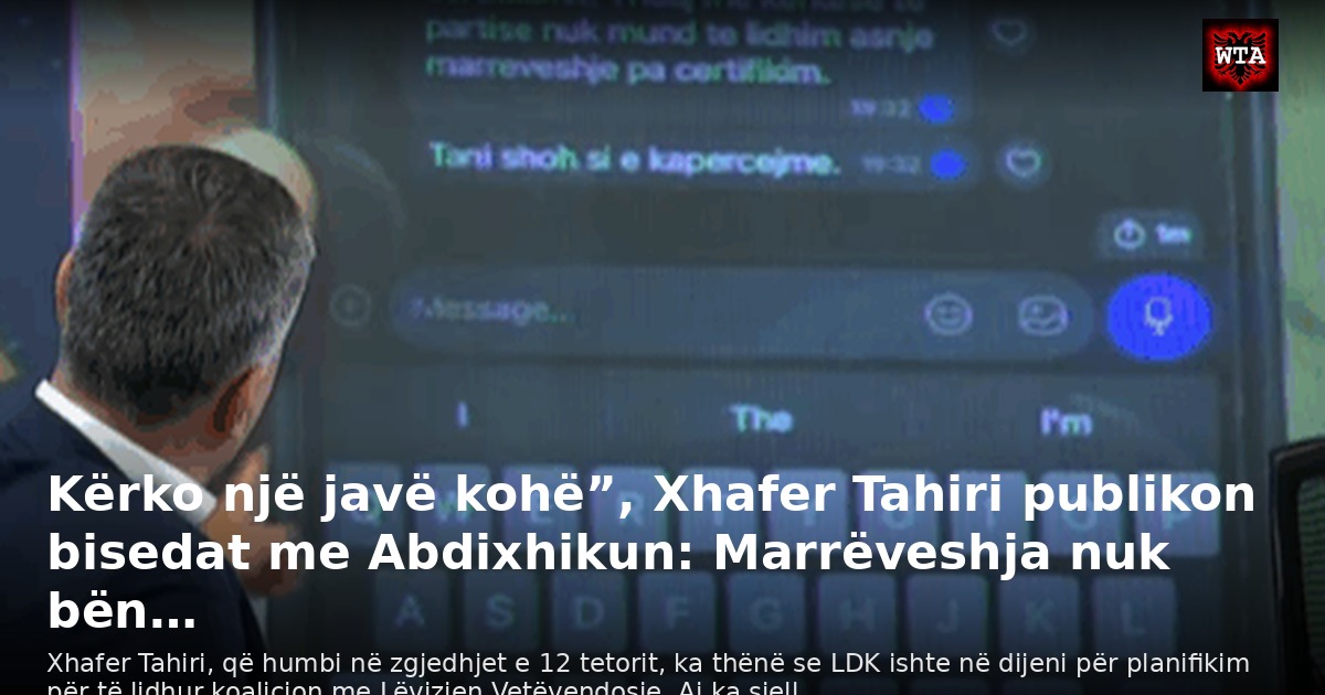 Kërko një javë kohë”, Xhafer Tahiri publikon bisedat me Abdixhikun: Marrëveshja nuk bën…