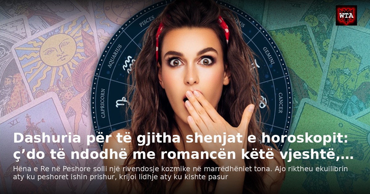 Dashuria për të gjitha shenjat e horoskopit: ç’do të ndodhë me romancën këtë vjeshtë,…