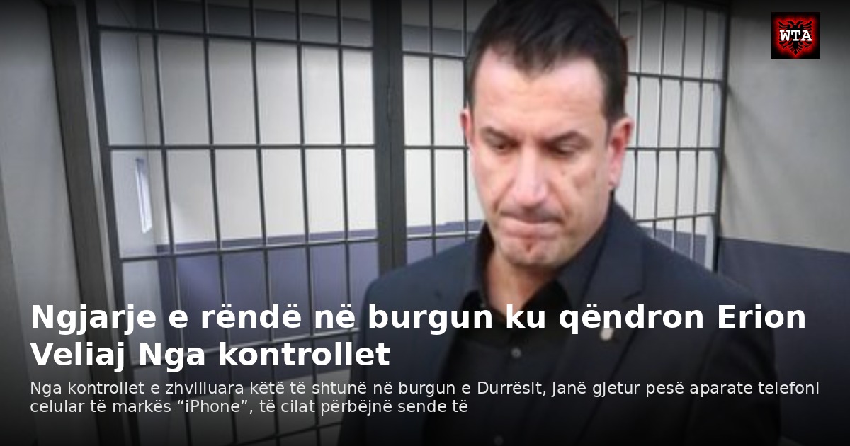 Ngjarje e rëndë në burgun ku qëndron Erion Veliaj Nga kontrollet