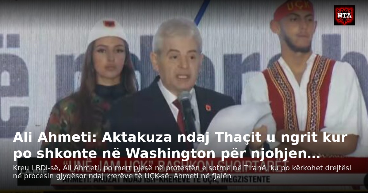 Ali Ahmeti: Aktakuza ndaj Thaçit u ngrit kur po shkonte në Washington për njohjen…