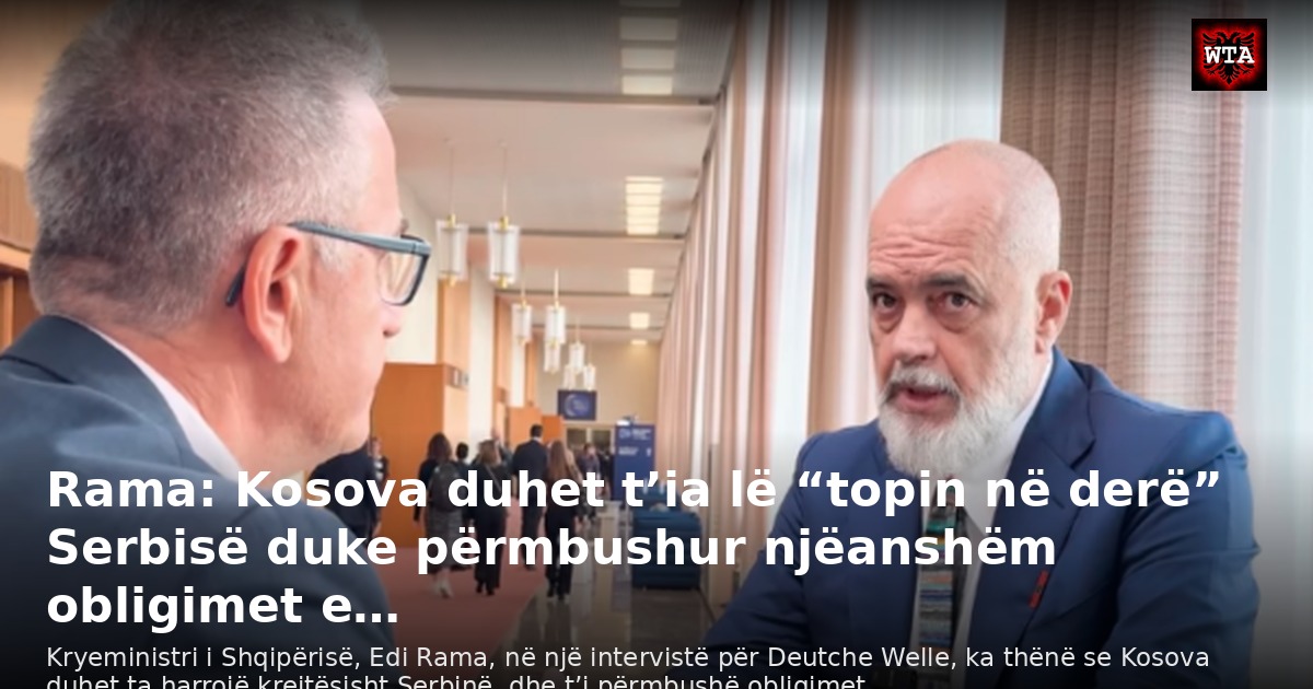 Rama: Kosova duhet t’ia lë “topin në derë” Serbisë duke përmbushur njëanshëm obligimet e…