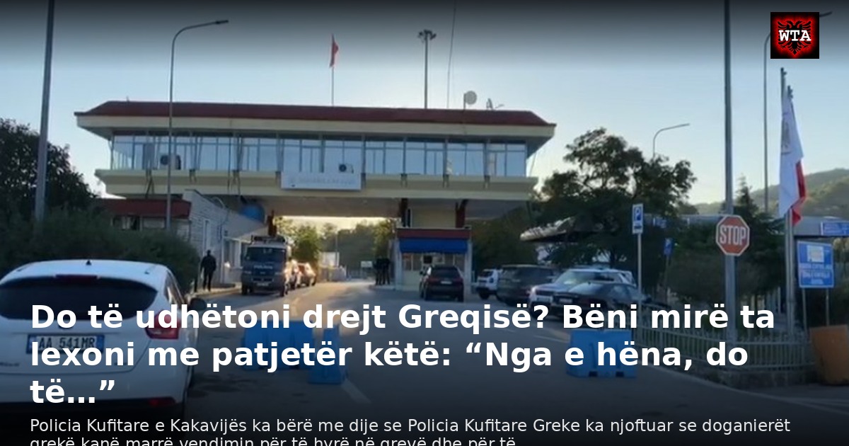 Do të udhëtoni drejt Greqisë? Bëni mirë ta lexoni me patjetër këtë: “Nga e hëna, do të…”