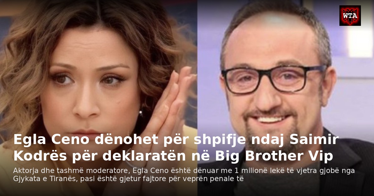 Egla Ceno dënohet për shpifje ndaj Saimir Kodrës për deklaratën në Big Brother Vip