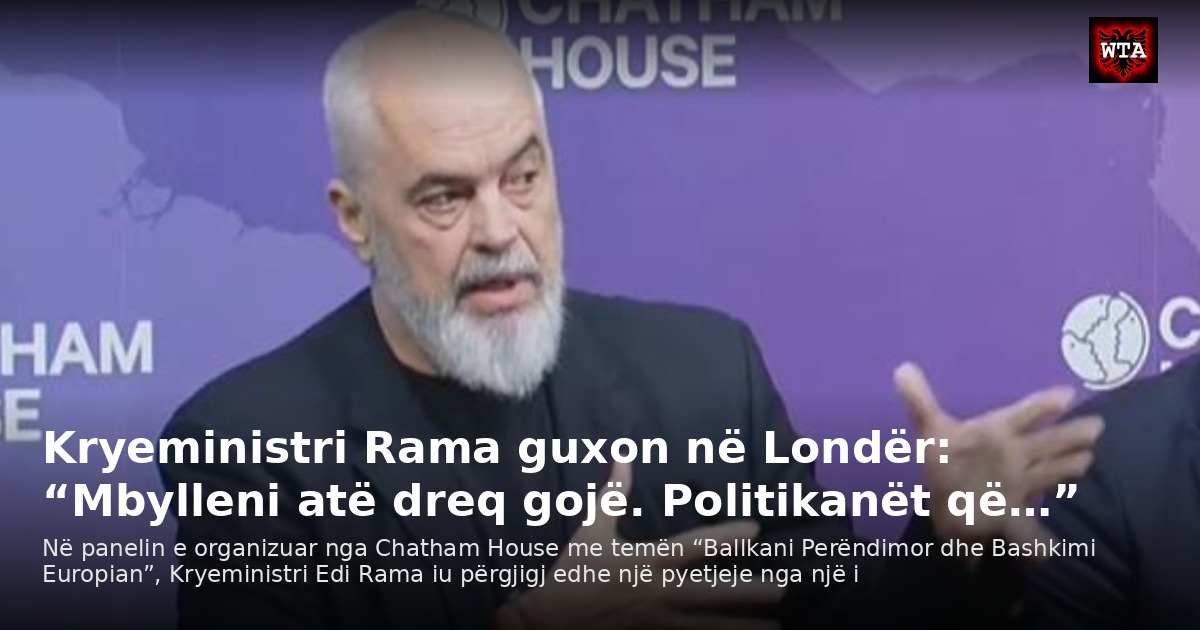 Kryeministri Rama guxon në Londër: “Mbylleni atë dreq gojë. Politikanët që…”