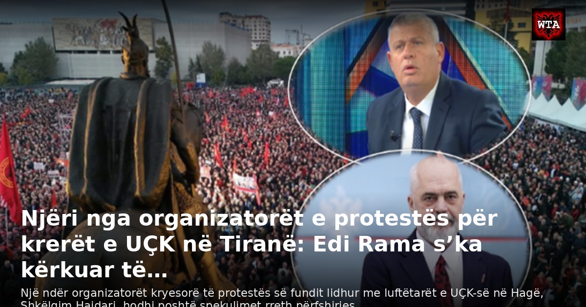 Njëri nga organizatorët e protestës për krerët e UÇK në Tiranë: Edi Rama s’ka kërkuar të…