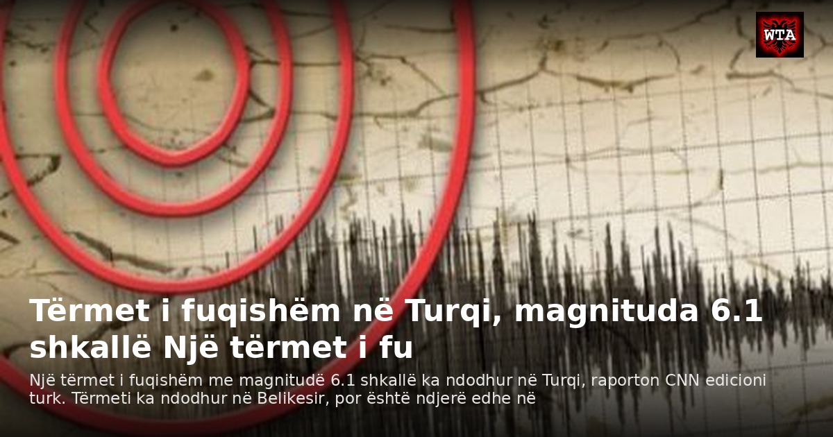 Tërmet i fuqishëm në Turqi, magnituda 6.1 shkallë Një tërmet i fu