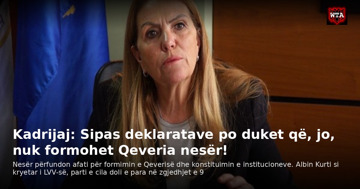 Kadrijaj: Sipas deklaratave po duket që, jo, nuk formohet Qeveria nesër!