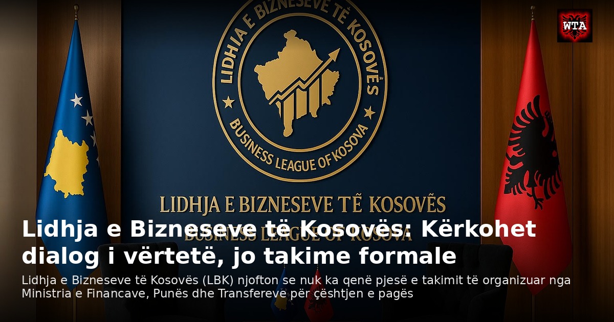 Lidhja e Bizneseve të Kosovës: Kërkohet dialog i vërtetë, jo takime formale