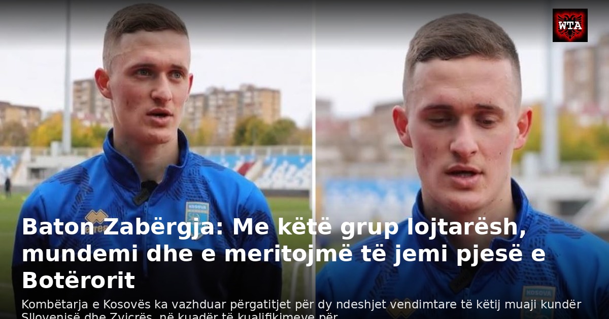 Baton Zabërgja: Me këtë grup lojtarësh, mundemi dhe e meritojmë të jemi pjesë e Botërorit