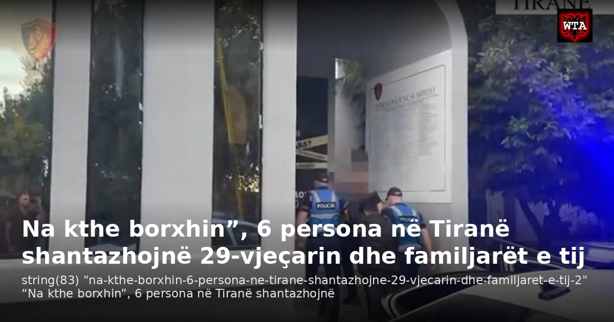 Na kthe borxhin”, 6 persona në Tiranë shantazhojnë 29-vjeçarin dhe familjarët e tij