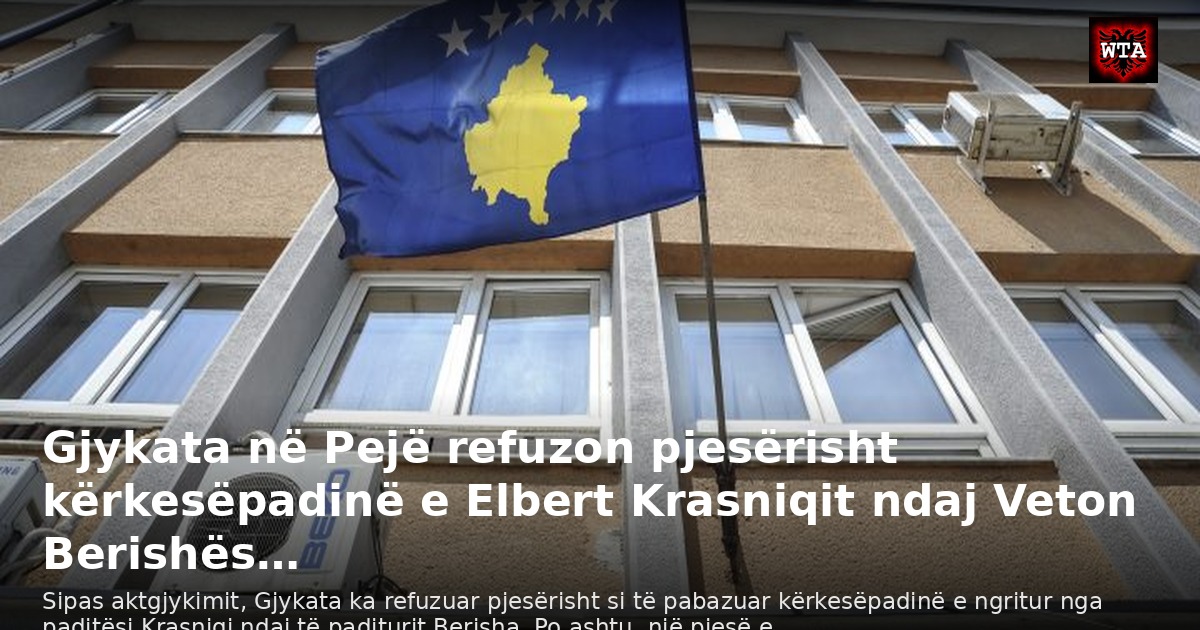 Gjykata në Pejë refuzon pjesërisht kërkesëpadinë e Elbert Krasniqit ndaj Veton Berishës…