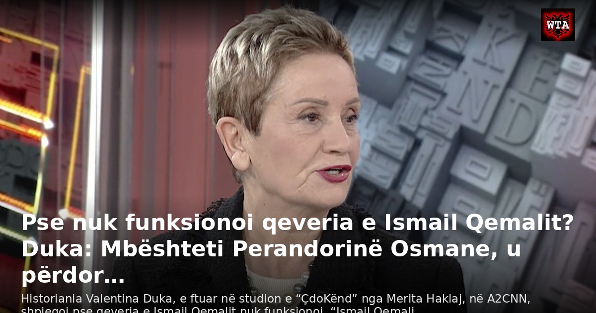 Pse nuk funksionoi qeveria e Ismail Qemalit? Duka: Mbështeti Perandorinë Osmane, u përdor…