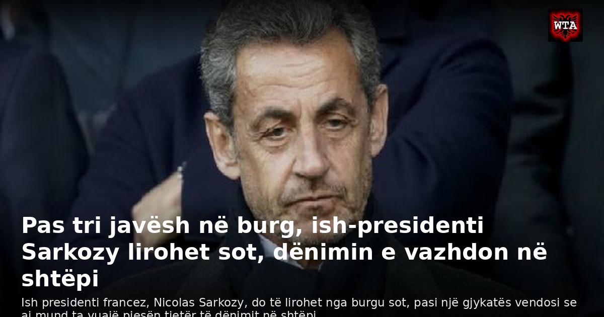 Pas tri javësh në burg, ish-presidenti Sarkozy lirohet sot, dënimin e vazhdon në shtëpi
