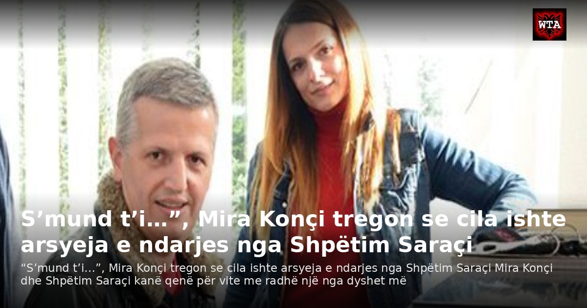 S’mund t’i…”, Mira Konçi tregon se cila ishte arsyeja e ndarjes nga Shpëtim Saraçi
