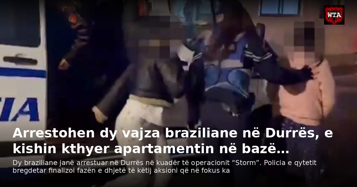 Arrestohen dy vajza braziliane në Durrës, e kishin kthyer apartamentin në bazë…