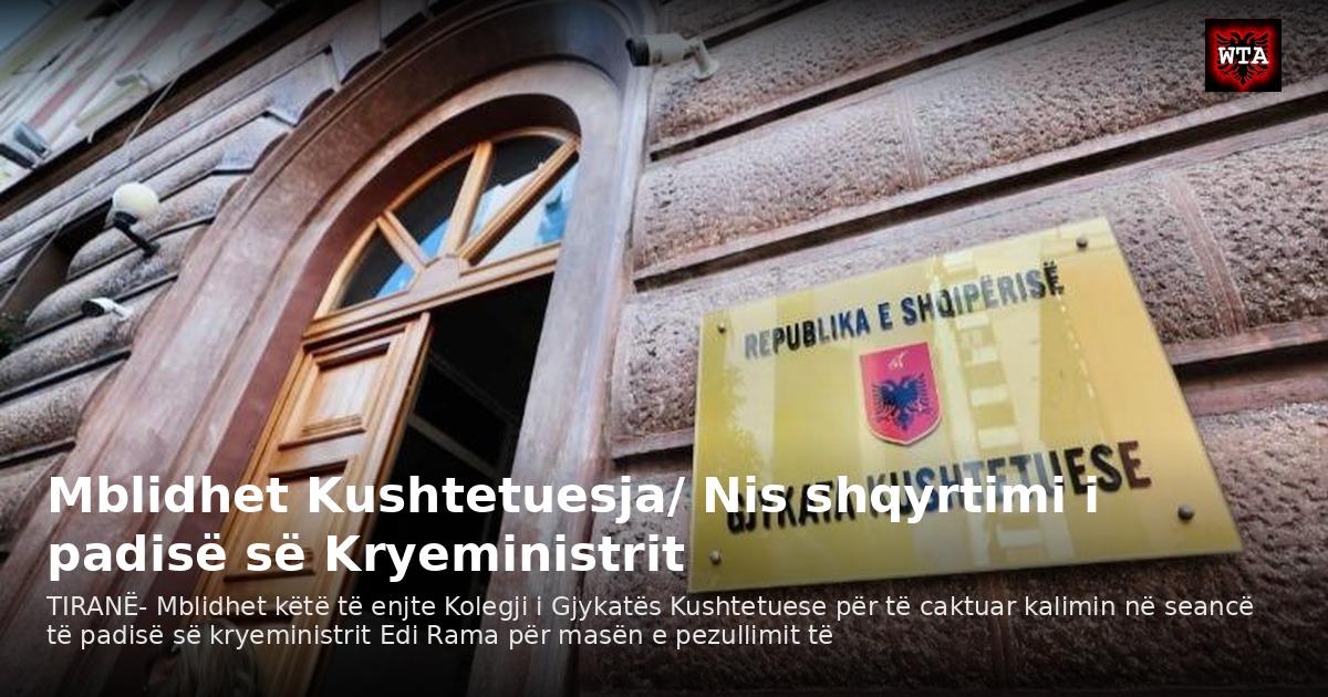 Mblidhet Kushtetuesja/ Nis shqyrtimi i padisë së Kryeministrit