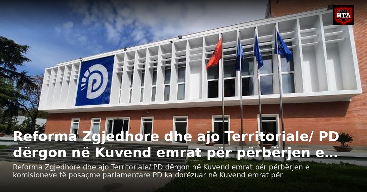 Reforma Zgjedhore dhe ajo Territoriale/ PD dërgon në Kuvend emrat për përbërjen e…