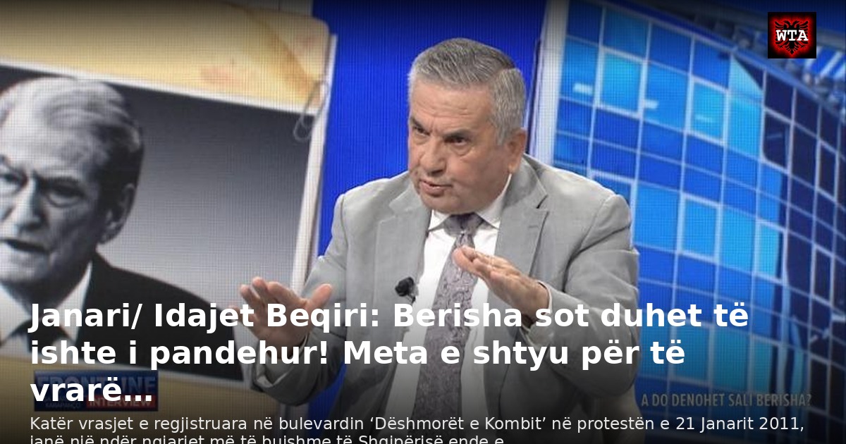 Janari/ Idajet Beqiri: Berisha sot duhet të ishte i pandehur! Meta e shtyu për të vrarë…