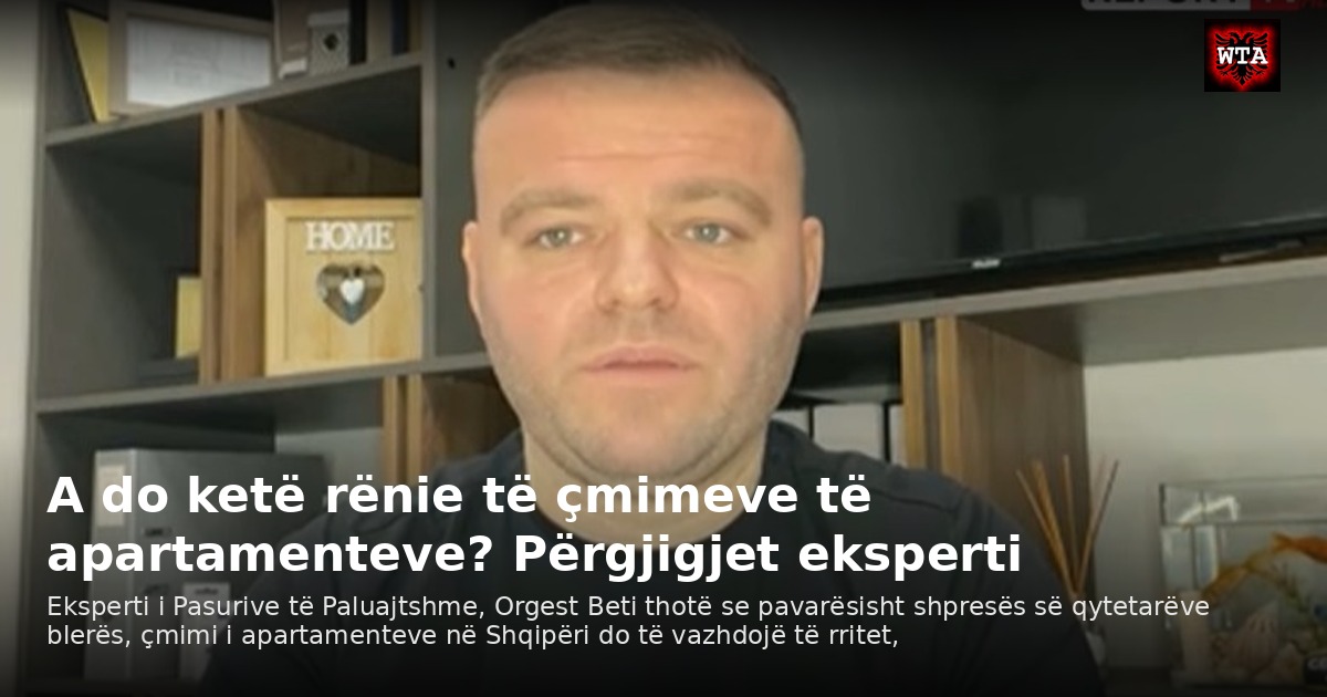 A do ketë rënie të çmimeve të apartamenteve? Përgjigjet eksperti