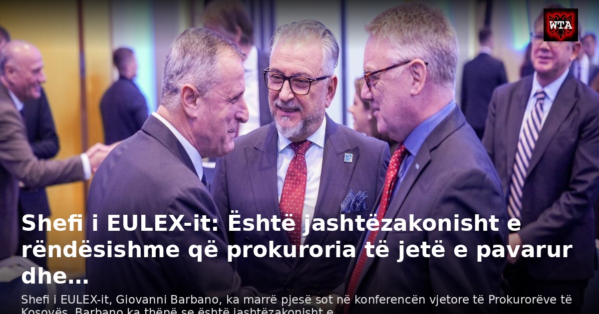 Shefi i EULEX-it: Është jashtëzakonisht e rëndësishme që prokuroria të jetë e pavarur dhe…