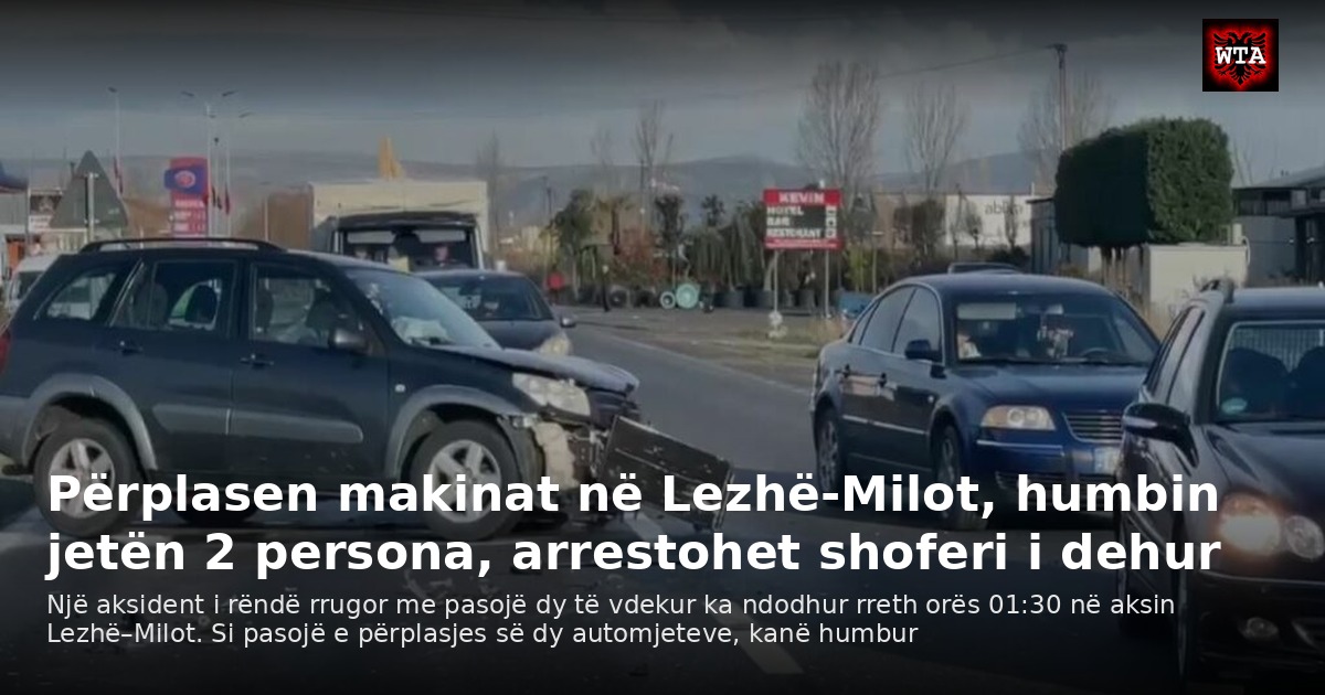 Përplasen makinat në Lezhë-Milot, humbin jetën 2 persona, arrestohet shoferi i dehur