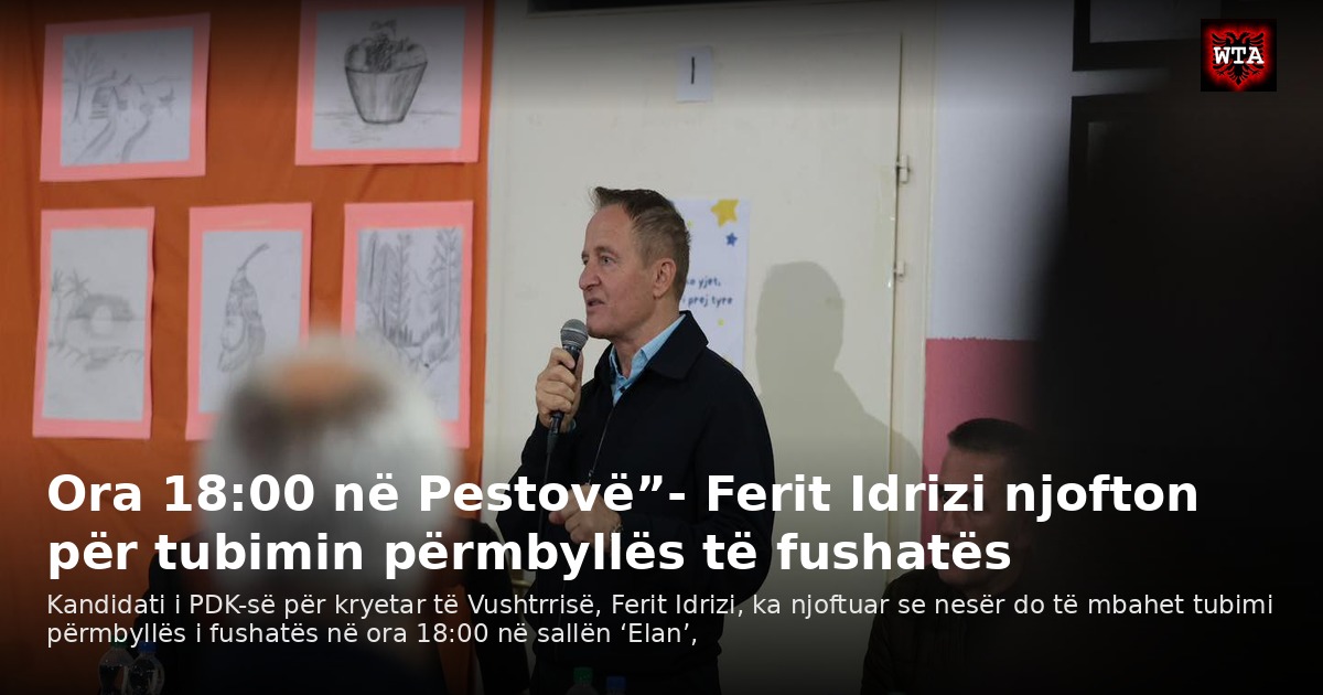 Ora 18:00 në Pestovë”- Ferit Idrizi njofton për tubimin përmbyllës të fushatës