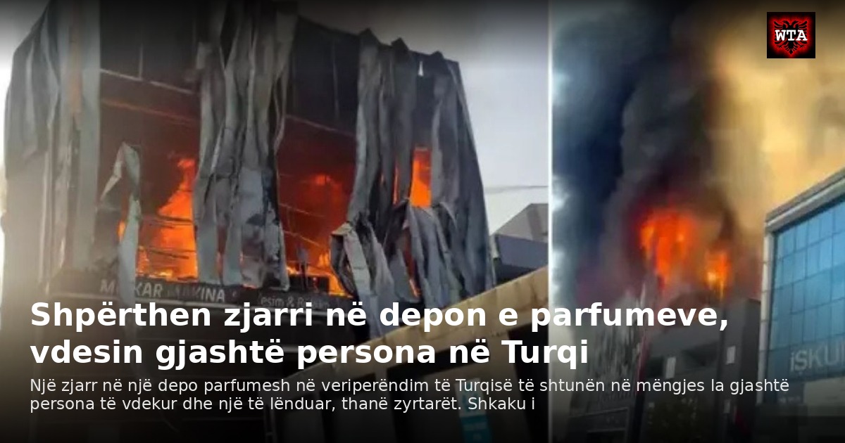 Shpërthen zjarri në depon e parfumeve, vdesin gjashtë persona në Turqi