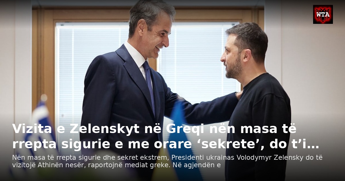 Vizita e Zelenskyt në Greqi nën masa të rrepta sigurie e me orare ‘sekrete’, do t’i…