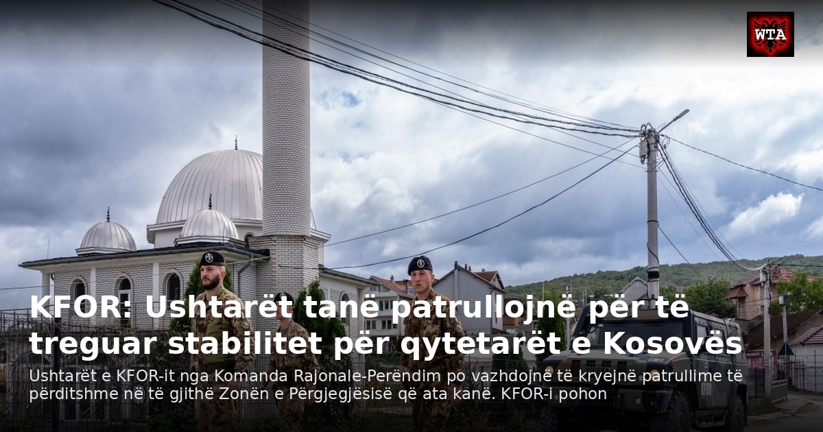 KFOR: Ushtarët tanë patrullojnë për të treguar stabilitet për qytetarët e Kosovës