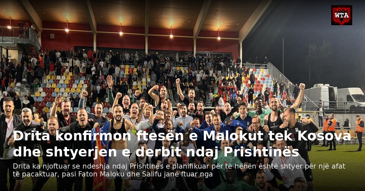 Drita konfirmon ftesën e Malokut tek Kosova dhe shtyerjen e derbit ndaj Prishtinës