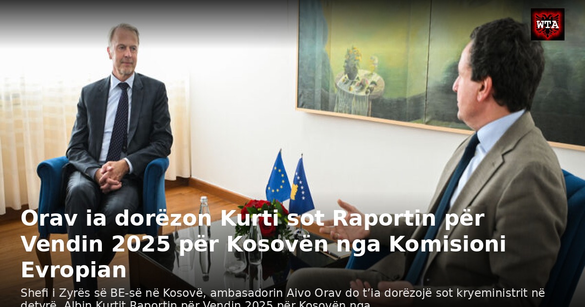 Orav ia dorëzon Kurti sot Raportin për Vendin 2025 për Kosovën nga Komisioni Evropian