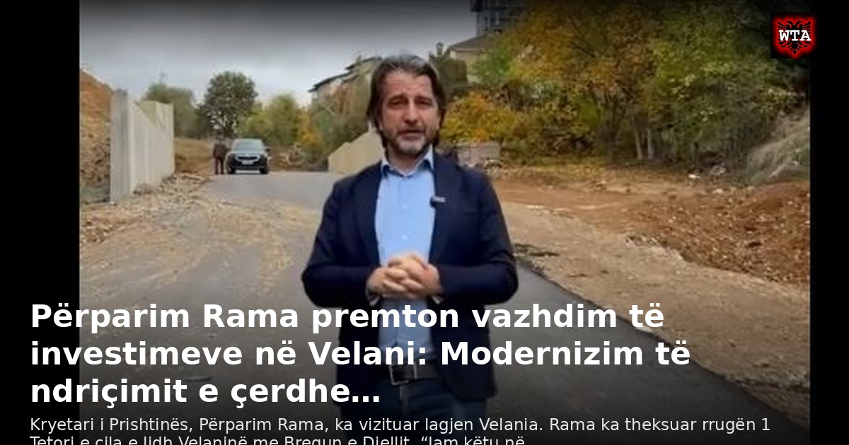 Përparim Rama premton vazhdim të investimeve në Velani: Modernizim të ndriçimit e çerdhe…