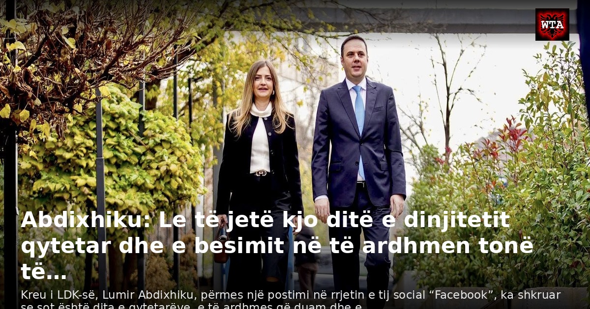 Abdixhiku: Le të jetë kjo ditë e dinjitetit qytetar dhe e besimit në të ardhmen tonë të…