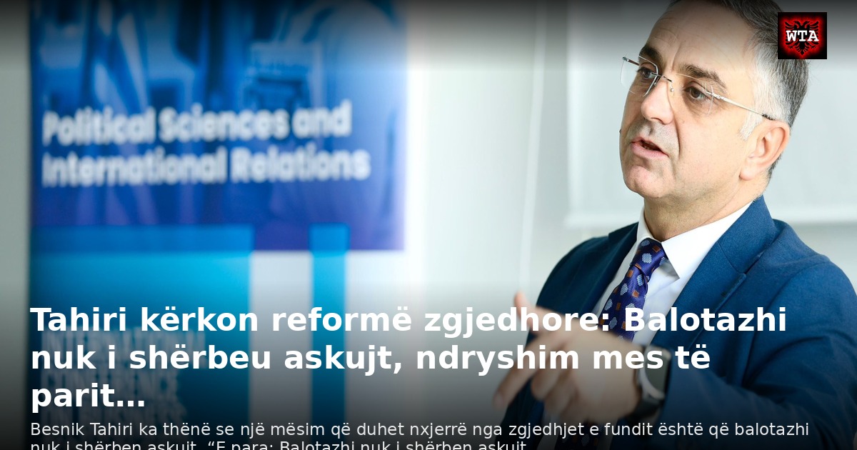 Tahiri kërkon reformë zgjedhore: Balotazhi nuk i shërbeu askujt, ndryshim mes të parit…