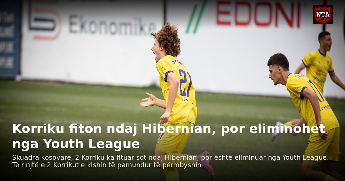Korriku fiton ndaj Hibernian, por eliminohet nga Youth League