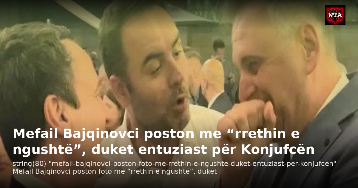 Mefail Bajqinovci poston me “rrethin e ngushtë”, duket entuziast për Konjufcën