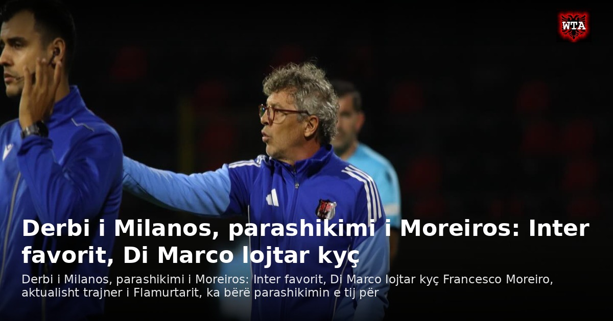 Derbi i Milanos, parashikimi i Moreiros: Inter favorit, Di Marco lojtar kyç