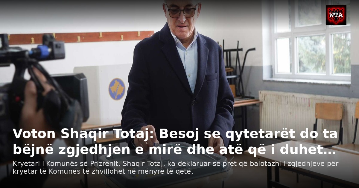 Voton Shaqir Totaj: Besoj se qytetarët do ta bëjnë zgjedhjen e mirë dhe atë që i duhet…