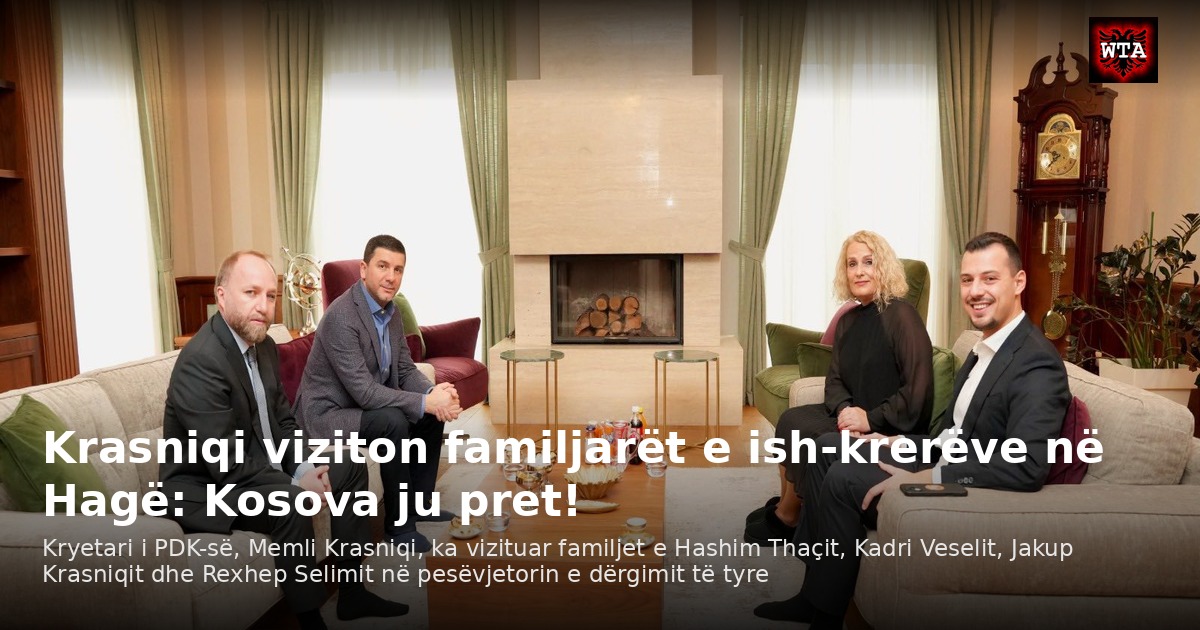 Krasniqi viziton familjarët e ish-krerëve në Hagë: Kosova ju pret!