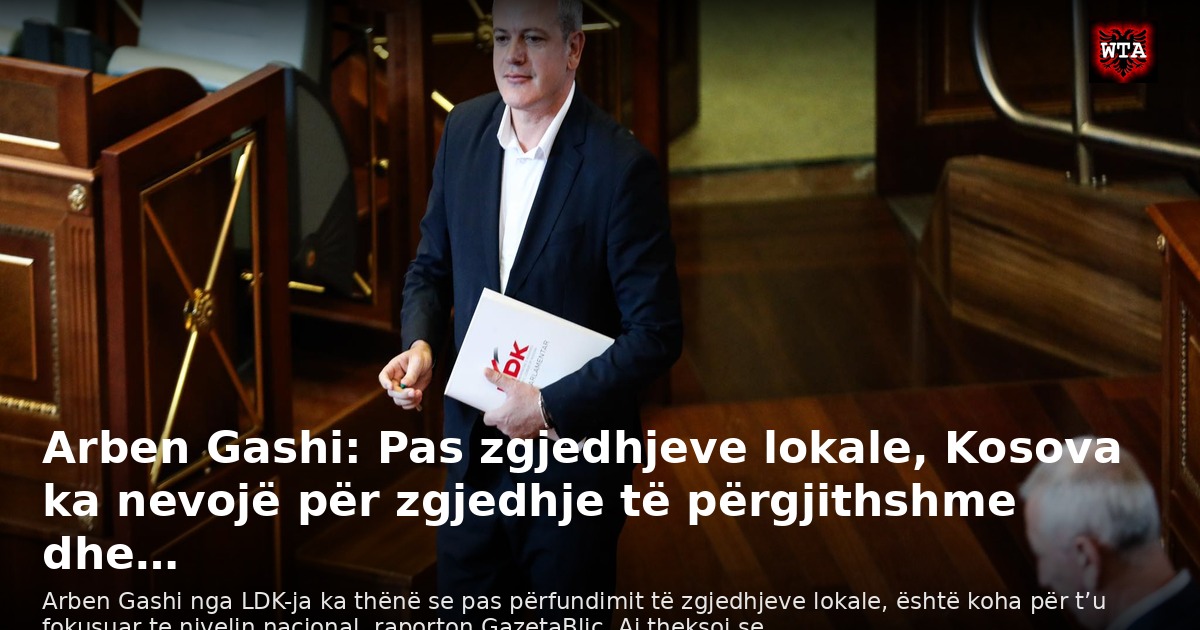 Arben Gashi: Pas zgjedhjeve lokale, Kosova ka nevojë për zgjedhje të përgjithshme dhe…