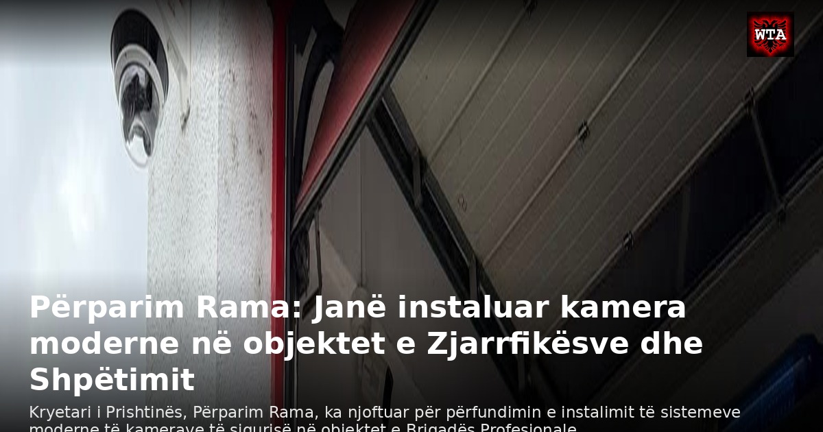 Përparim Rama: Janë instaluar kamera moderne në objektet e Zjarrfikësve dhe Shpëtimit