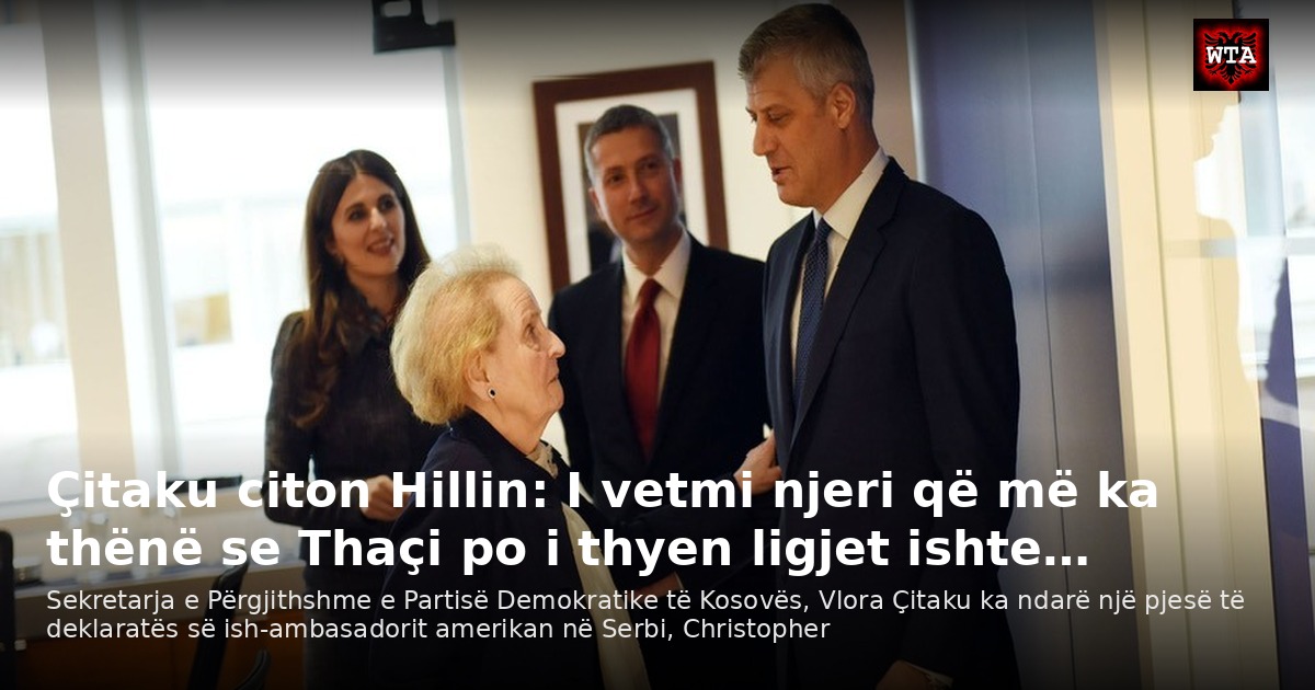 Çitaku citon Hillin: I vetmi njeri që më ka thënë se Thaçi po i thyen ligjet ishte…