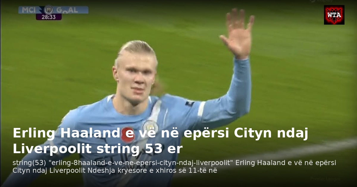 Erling Haaland e vë në epërsi Cityn ndaj Liverpoolit string 53 er