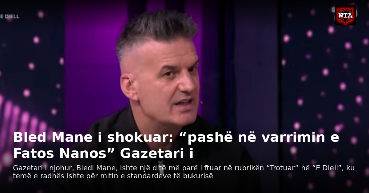 Bled Mane i shokuar: “pashë në varrimin e Fatos Nanos” Gazetari i