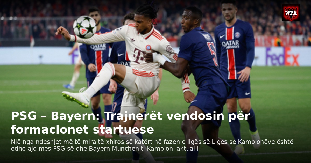 PSG – Bayern: Trajnerët vendosin për formacionet startuese