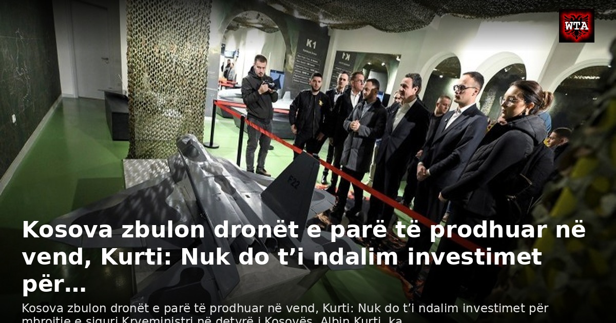 Kosova zbulon dronët e parë të prodhuar në vend, Kurti: Nuk do t’i ndalim investimet për…