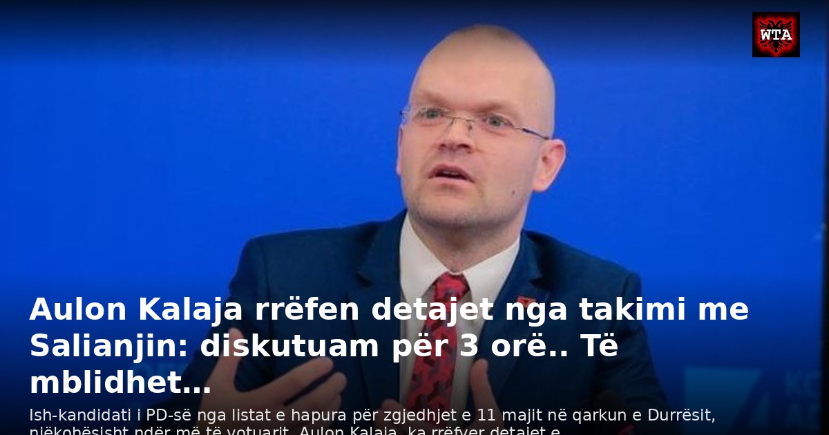 Aulon Kalaja rrëfen detajet nga takimi me Salianjin: diskutuam për 3 orë.. Të mblidhet…