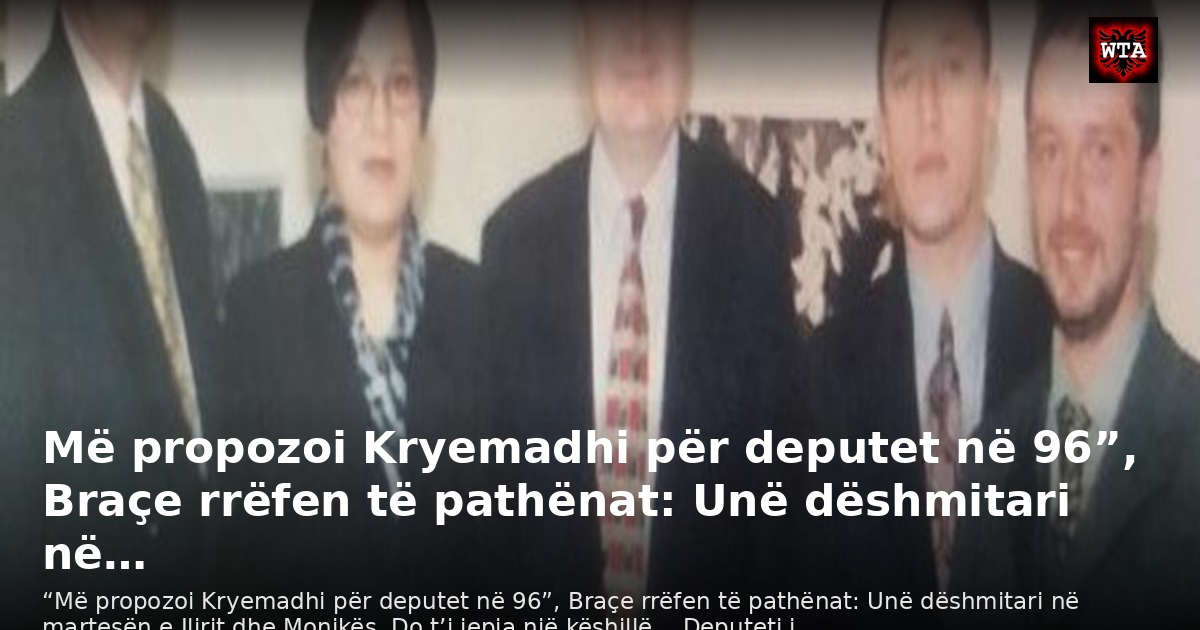 Më propozoi Kryemadhi për deputet në 96”, Braçe rrëfen të pathënat: Unë dëshmitari në…